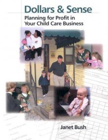 Dollars & Sense: Planning for Profit in Your Child Care Business - Janet Bush