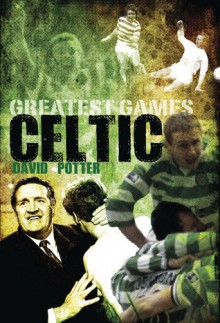 Celtic's Greatest Games - David Potter