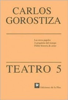 Teatro 5: Los Otros Papeles A Proposito del Tiempo Doble Historia de Amor - Carlos Gorostiza