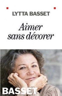 Aimer sans dévorer (Spiritualités) (French Edition) - Lytta Basset