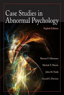 Case Studies in Abnormal Psychology - Thomas F. Oltmanns, Michele T. Martin, John M. Neale, Gerald C. Davison