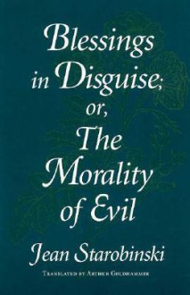 Blessings in Disguise: Or, the Morality of Evil - Jean Starobinski