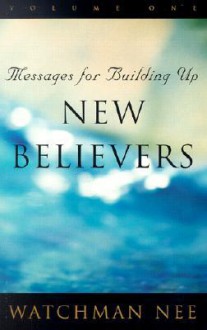 Messages for Building Up New Believers: Volume 1-3 - Watchman Nee