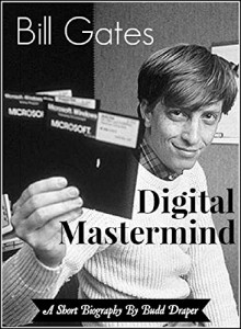 Bill Gates - Digital Mastermind: A Short Biography - Budd Draper, Bill Gates