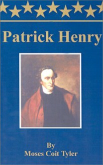 Patrick Henry - Moses Coit Tyler