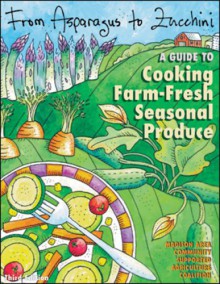 From Asparagus to Zucchini: A Guide to Cooking Farm-Fresh Seasonal Produce - Madison Area Community Supported Agriculture Coalition