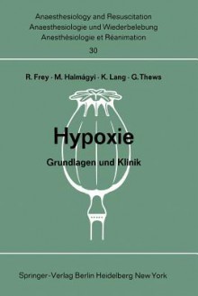 Hypoxie: Grundlagen Und Klinik. Bericht Uber Das Hanns Baur-Gedachtnis-Symposion Am 13. Und 14. Oktober 1967 in Mainz - Rudolf Frey, Miklos Halmagyi, K. Lang, Gerhard Thews