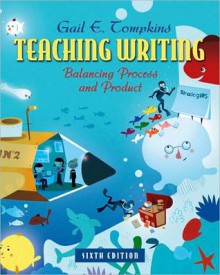 Teaching Writing: Balancing Process and Product (6th Edition) (Books by Gail Tompkins) - Gail E. Tompkins