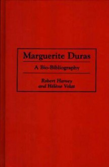 Marguerite Duras: A Bio-Bibliography - Robert Harvey, Hélène Volat