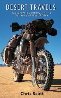 Desert Travels ~ Motorcycle Journeys in the Sahara and West Africa - Chris Scott