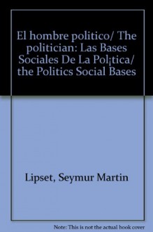 El hombre politico. Las bases sociales de la politica (COLECCION SERIE DE CIENCIA POLITICA) (Spanish Edition) - Lipset, Seymur Martin