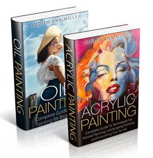 Painting: Box Set: Acrylic Painting and Oil Painting Guide for Beginners - Judith Ann Miller