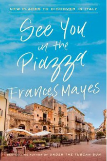 See You in the Piazza - Frances Mayes