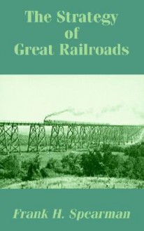 The Strategy of Great Railroads - Frank H. Spearman