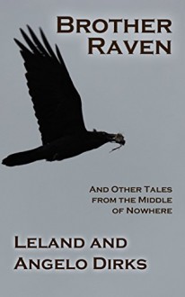 Brother Raven: and Other Tales from the Middle of Nowhere - Leland Dirks,Angelo Dirks,Leland Dirks