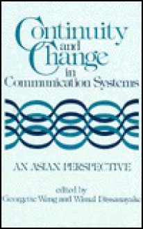 Continuity and Change in Communication Systems: An Asian Perspective - Georgett Wang, Wimal Dissanayake