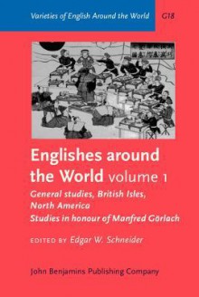 Englishes Around the World: General Studies, British Isles, North America : Studies in Honour of Manfred Gorlach (Varieties of English Around the World General Series) - Edgar W. Schneider