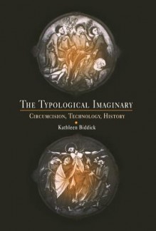 The Typological Imaginary: Circumcision, Technology, History - Kathleen Biddick