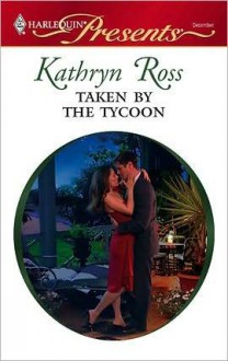 Taken by the Tycoon - Kathryn Ross