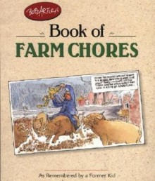 Bob Atley's Book of Farm Chores: As Remembered by a Former Kid - Bob Artley