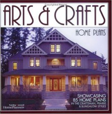 Arts & Crafts Home Plans: Showcasing 85 Home Plans in the Craftsman, Prairie and Bungalow Styles - Inc Home Planners