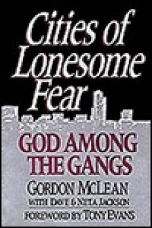 Cities of Lonesome Fear: God Among the Gangs - Gordon McLean, Neta Jackson, Dave Jackson