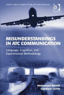 Misunderstandings in Atc Communication: Language, Cognition, and Experimental Methodology - Immanuel Barshi, Candace Farris