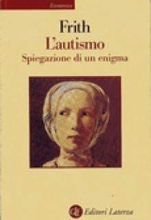 L'autismo. Spiegazione di un enigma - Uta Frith