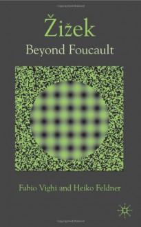 Beyond Discourse: Exploring Zizek Through Foucault - Fabio Vighi, Heiko Feldner