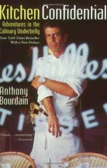 Kitchen Confidential: Adventures in the Culinary Underbelly - Anthony Bourdain