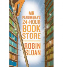 Mr Penumbra's 24-Hour Bookstore (Mr Penumbra's 24-Hour Bookstore, #1) - Robin Sloan