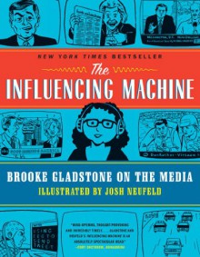 The Influencing Machine: Brooke Gladstone on the Media - Brooke Gladstone, Josh Neufeld