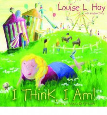 I Think, I Am!: Teaching Kids the Power of Affirmations - Louise L. Hay, Kristina Tracy, Manuela Schwarz