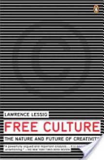 Free Culture: The Nature and Future of Creativity - Lawrence Lessig