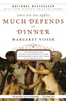 Much Depends on Dinner: The Extraordinary History and Mythology, Allure and Obsessions, Perils and Taboos of an Ordinary Meal - Margaret Visser