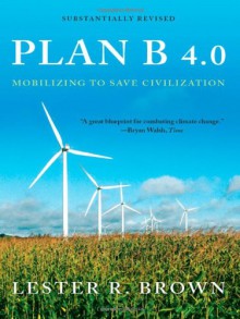 Plan B 4.0: Mobilizing to Save Civilization - Lester Russell Brown