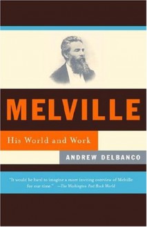 Melville: His World and Work - Andrew Delbanco