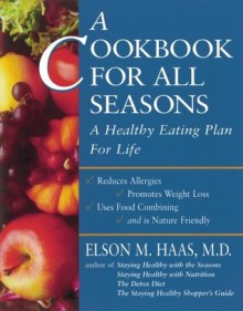 A Cookbook for All Seasons: A Healthy Eating Plan for Life - Elson M. Haas