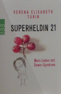 Superheldin 21: Mein Leben mit Down-Syndrom - Verena Elisabeth Turin,Daniela Chmelik