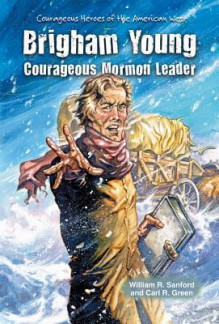 Brigham Young: Courageous Mormon Leader - William R. Sanford