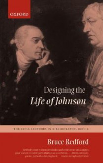 Designing the Life of Johnson: The Lyell Lectures, 2001-2 - Bruce Redford