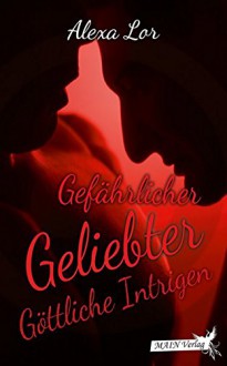 Gefährlicher Geliebter - Göttliche Intrigen - Alexa Lor