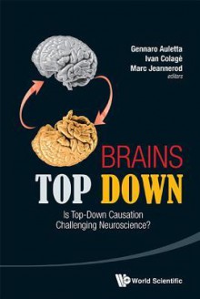 Brains Top Down: Is Top-Down Causation Challenging Neuroscience? - Gennaro Auletta, Ivan Colage, Marc Jeannerod