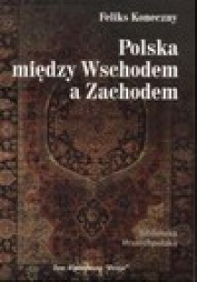 Polska między Wschodem a Zachodem - Feliks Koneczny