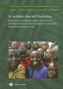 Le Systeme Educative Burundais: Diagnostic Et Perspectives Pour une Nouvelle Politique Educative Dans le Contexte de L'Education Primaire Gratuite Pour Tous - World Bank Group