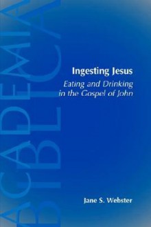 Ingesting Jesus - Jane S. Webster, Mark Allen Powell, Saul M. Olyan