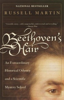 Beethoven's Hair: An Extraordinary Historical Odyssey and a Scientific Mystery Solved - Russell Martin