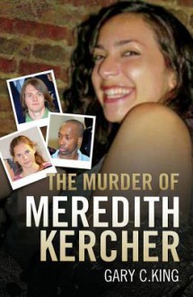 The Murder of Meredith Kercher - Gary C. King