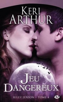 Jeu dangereux (Riley Jenson, #4) - Keri Arthur, Lorène Lenoir