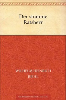 Der stumme Ratsherr (German Edition) - Wilhelm Heinrich Riehl